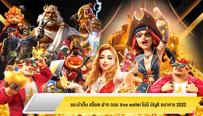 แนะนำเว็บ สล็อต ฝาก ถอน true wallet ไม่มี บัญชี ธนาคาร 2022