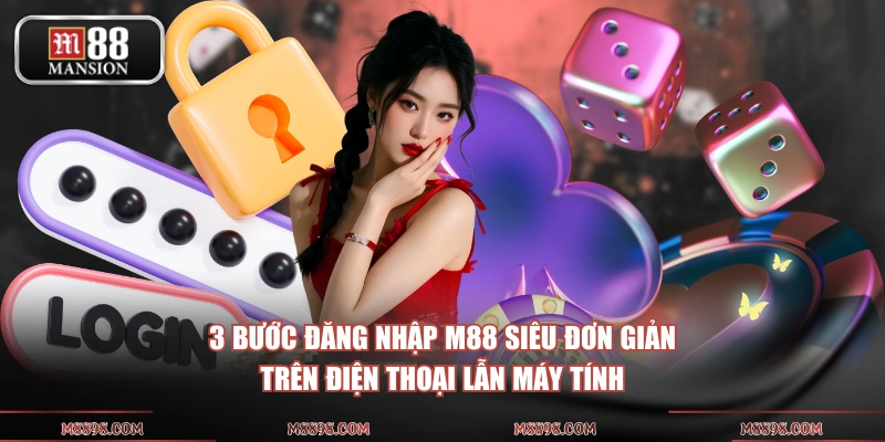 3 bước đăng nhập M88 siêu đơn giản trên điện thoại lẫn máy tính