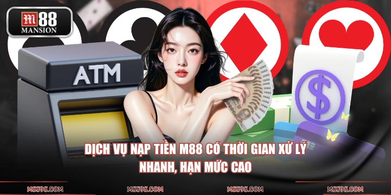 Dịch vụ nạp tiền M88 có thời gian xử lý nhanh, hạn mức cao