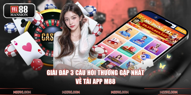 Giải đáp 3 câu hỏi thường gặp nhất về tải app M88