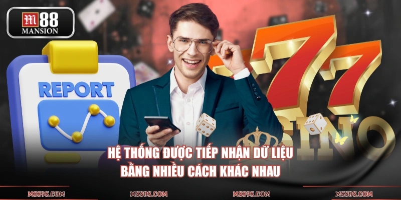 Hệ thống được tiếp nhận dữ liệu bằng nhiều cách khác nhau