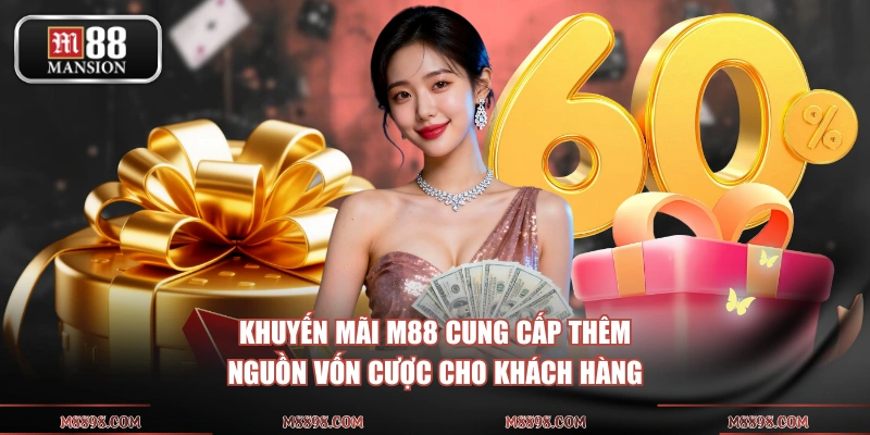 Khuyến mãi M88 cung cấp thêm nguồn vốn cược cho khách hàng