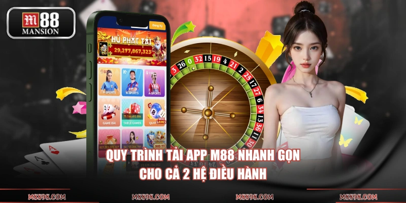 Quy trình tải app M88 nhanh gọn cho cả 2 hệ điều hành
