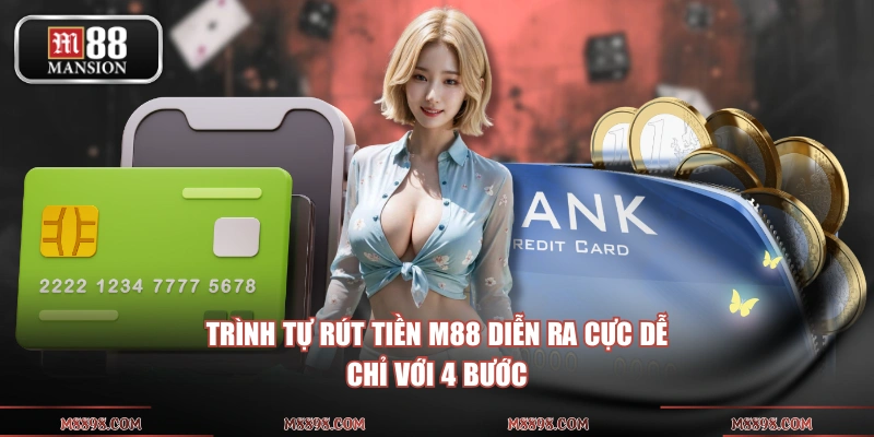 Trình tự rút tiền M88 diễn ra cực dễ, chỉ với 4 bước