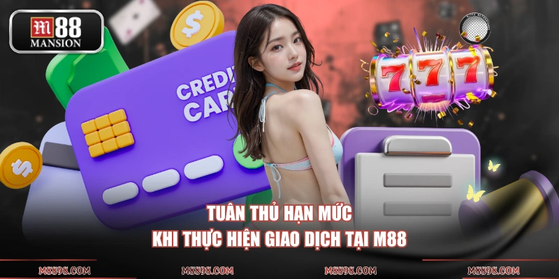 Tuân thủ hạn mức khi thực hiện giao dịch tại M88