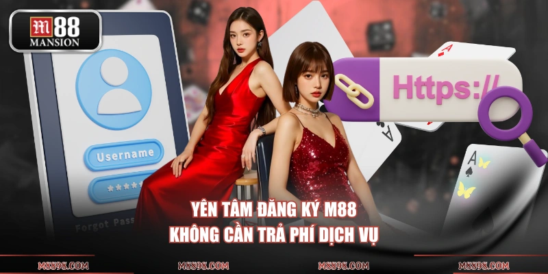 Yên tâm đăng ký M88 không cần trả phí dịch vụ